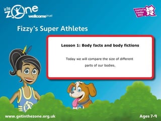 Lesson 1: Body facts and body fictions
Today we will compare the size of different
parts of our bodies.
 