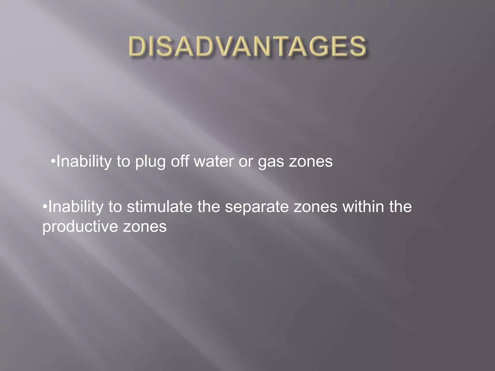 •Inability to plug off water or gas zones
•Inability to stimulate the separate zones within the
productive zones
 