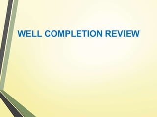 WELL COMPLETION REVIEW
 