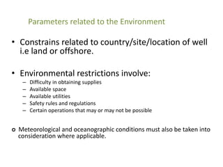 Parameters related to the Environment
• Constrains related to country/site/location of well
i.e land or offshore.
• Enviro...