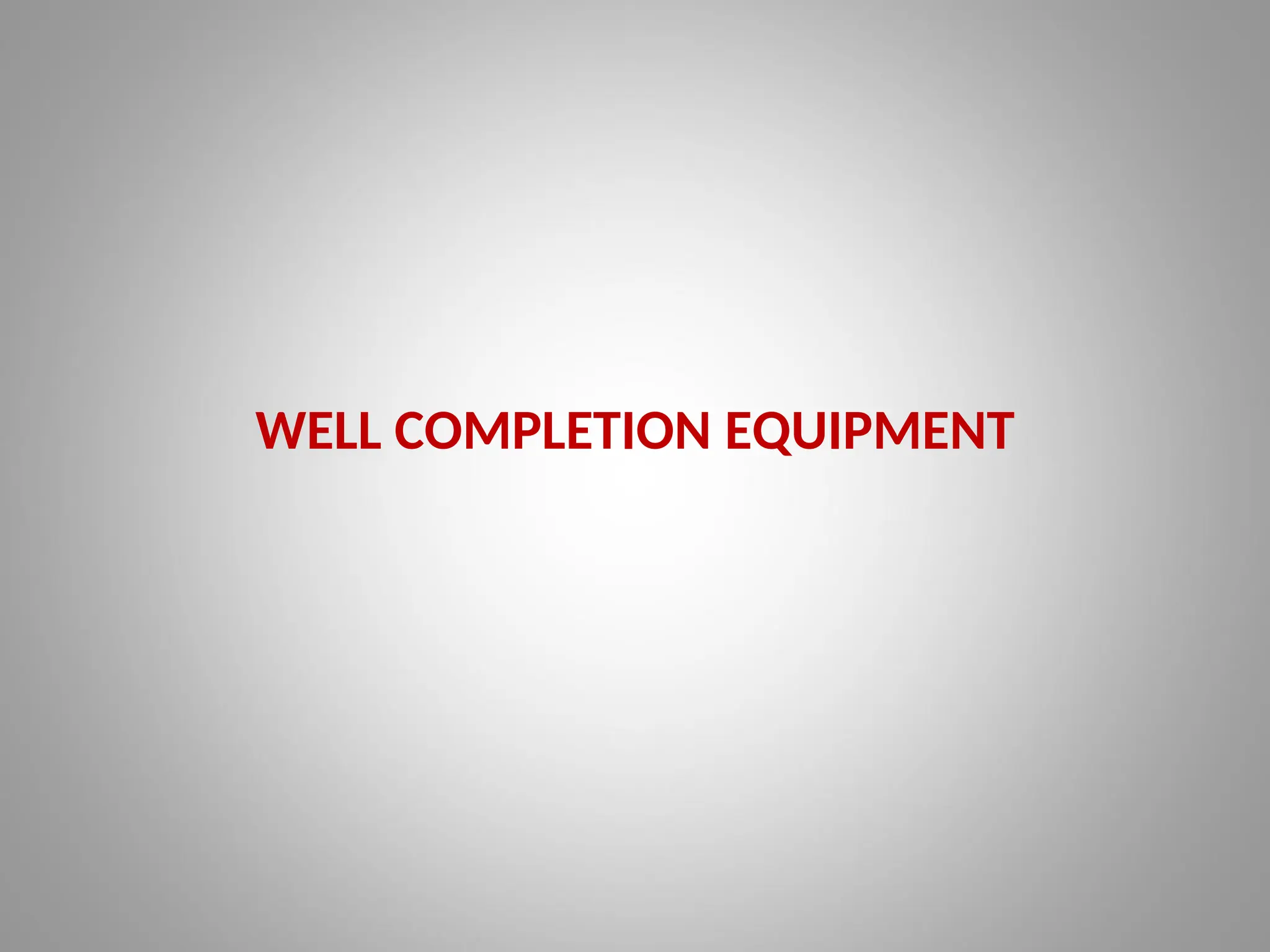 WELL COMPLETION EQUIPMENT
 
