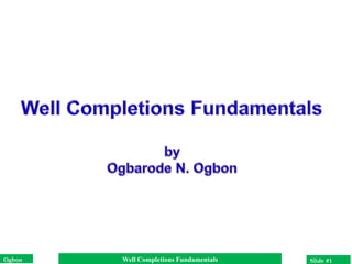 Slide #1
Well Completions Fundamentals
Ogbon
 