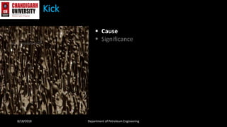 Kick
 Cause
 Significance
8/18/2018 Department of Petroleum Engineering
 