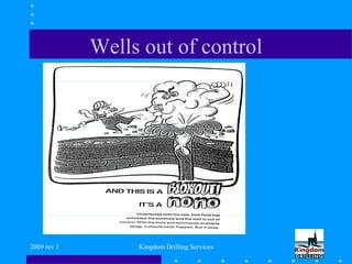 2009 rev 1 Kingdom Drilling Services
Wells out of control
 