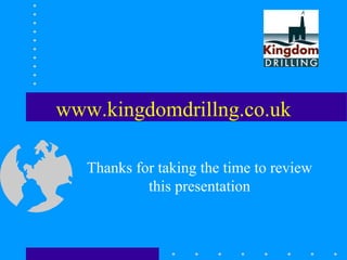 www.kingdomdrillng.co.uk
Thanks for taking the time to review
this presentation
 