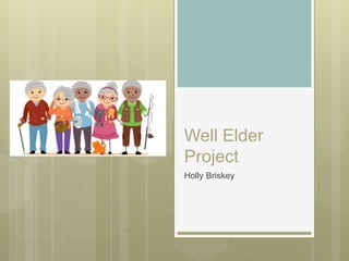 Well Elder
Project
Holly Briskey
 