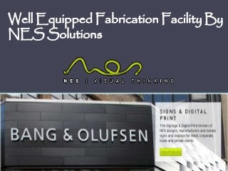 Well Equipped Fabrication Facility By 
NES Solutions 
 