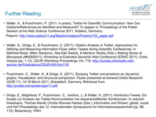 Further Reading
• Weller, K., & Puschmann, P. (2011, in press). Twitter for Scientific Communication: How Can
  Citations/...