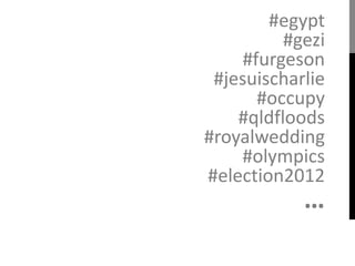 #egypt
#gezi
#furgeson
#jesuischarlie
#occupy
#qldfloods
#royalwedding
#olympics
#election2012
…
 