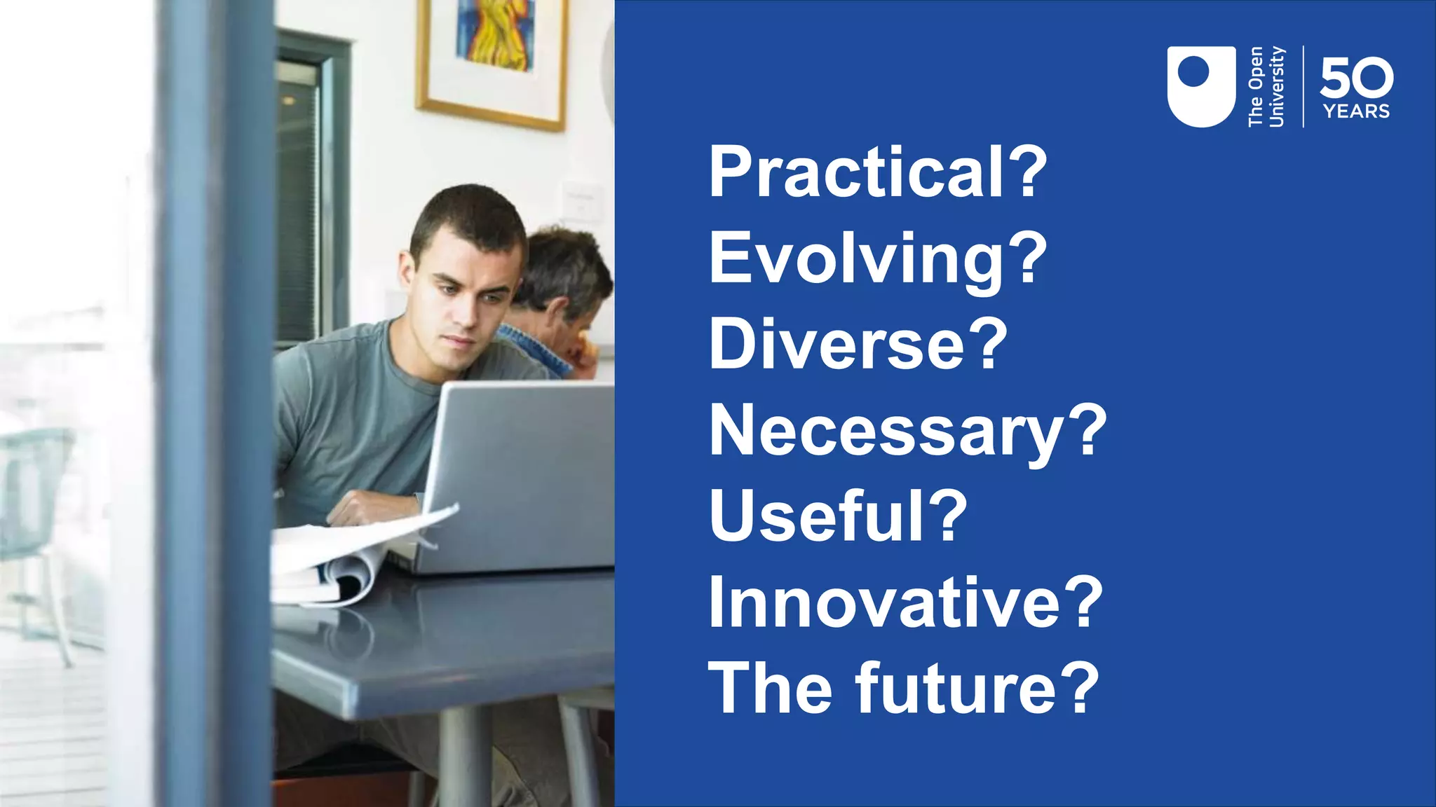 Practical?
Evolving?
Diverse?
Necessary?
Useful?
Innovative?
The future?
 