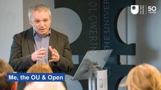 Me, the OU & open
Me, the OU & Open
 