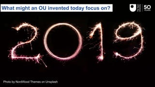 Photo by NordWood Themes on Unsplash
What might an OU invented today focus on?
 