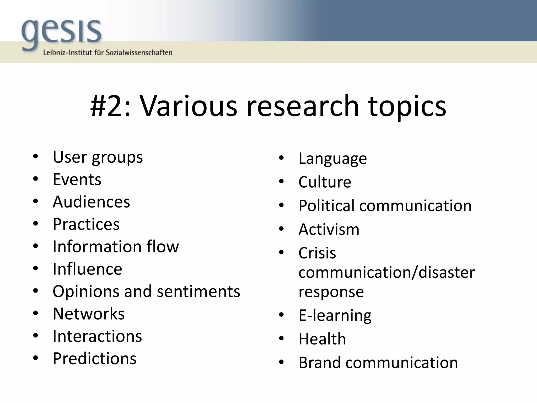 #2: Various research topics
• User groups
• Events
• Audiences
• Practices
• Information flow
• Influence
• Opinions and sentiments
• Networks
• Interactions
• Predictions
• Language
• Culture
• Political communication
• Activism
• Crisis
communication/disaster
response
• E-learning
• Health
• Brand communication
 