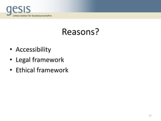 Reasons?
• Accessibility
• Legal framework
• Ethical framework
13
 