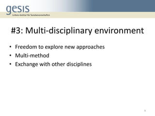 #3: Multi-disciplinary environment
• Freedom to explore new approaches
• Multi-method
• Exchange with other disciplines
8
 
