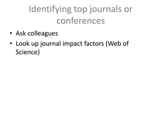 Identifying top journals or
conferences
• Ask colleagues
• Look up journal impact factors (Web of
Science)
 