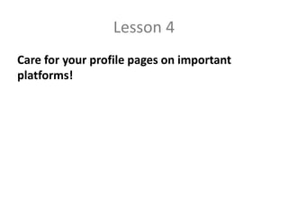 Lesson 4
Care for your profile pages on important
platforms!
 