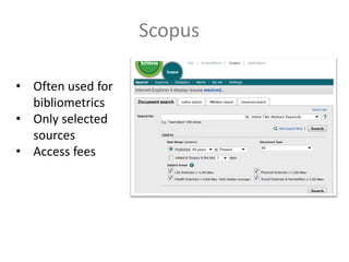 Scopus
• Often used for
bibliometrics
• Only selected
sources
• Access fees
 