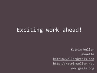 Exciting work ahead!

Katrin Weller
@kwelle
katrin.weller@gesis.org
http://katrinweller.net
www.gesis.org

 