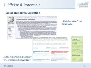 2. Effekte & Potentiale Collaboration vs. Collection 14.12.2010 „ Collaboration“ bei Wikipedia „ Collection“ bei Bibsonomy    „Emergent Knowledge“ 