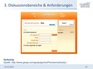 14.12.2010 Verbosity  Quelle: http://www.gwap.com/gwap/gamesPreview/verbosity./ 3. Diskussionsbereiche & Anforderungen 
