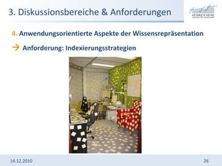 3. Diskussionsbereiche & Anforderungen 14.12.2010 4.  Anwendungsorientierte Aspekte der Wissensrepräsentation    Anforderung: Indexierungsstrategien 