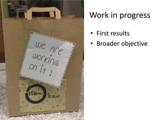 Work in progress
• First results
• Broader objective

 