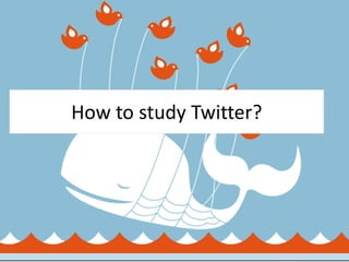 How to study Twitter?

 