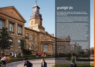 The Grainger story started over 100 years ago. Ever since
then, Grainger has been owning, developing and managing
residential property.
Today, as the UK’s largest specialist residential property owner on the
London Stock Exchange, we own and manage over £3bn of residential
assets across the UK. Grainger offers an incomparable mix of real
estate professionals, specialising in owning, developing, managing and
trading residential land and property.

Grainger is not a house builder, and as the development manager, our
role is to service land for sale to the house builders. Of key importance
is how Grainger interacts with the house builders to deliver the
scheme. Grainger’s role is to master plan the whole scheme so that it
accords with our vision. We will then obtain a detailed consent which
will be sold to house builders. When the house builders bid for the land
they will have to adopt the specified design and the quality standards.
The normal approach on similar sized schemes would be to sell off
phases to different house builders and let them build standardised
house types. This approach can often lead to large developments
looking the same. The approach on Wellesley is very different and will
create a scheme with its own identity as Grainger will ensure that the
long term interests are being considered when each phase is built.
It is in the interest of Grainger and the MoD to ensure that this is an
attractive place to live because this will be reflected in sales values
and land receipts in years to come.

As development partner, Grainger’s role is to obtain planning approval
for the masterplan and facilitate the delivery of the development over
the next approx. 15 years. In taking this forward Grainger have worked
closely with local stakeholders and the community on the proposals
for Wellesley, the Aldershot Urban Extension. This has resulted in our
submission of a Hybrid Planning Application to Rushmoor Borough
Council. This comprises of an outline planning application for the
whole development plus a detailed planning application for Phase 1
comprising of 228 new homes. A summary of the main components of
the application are set out in the following pages.




                            WELLESLEY, ALDERSHOT | GRAINGER              1
 