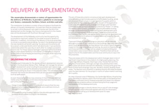 DELIVERY  IMPLEMENTATION
The masterplan demonstrates a variety of opportunities for                     The aim of these documents is to ensure that each development
the delivery of Wellesley. It provides a platform to encourage                 zone delivers a proportionate quantum of affordable housing, social
                                                                               and physical infrastructure, in a manner and of a quality which is
new homes, community facilities, leisure activities and jobs.                  sustainable for the emerging community. As part of the application
The masterplan illustrates a number of key principles to facilitate the        a site wide affordable housing strategy and design code has been
delivery of a quality development. It’s important that the master plan         submitted as well as more detailed documents for Phase 1. In taking
is not set in stone because it will need to evolve over the life of the        the development forward, a detailed code and affordable housing
development as life changes. Any future improvements to the master             strategy will be submitted for approval for each development zone
plan will be developed with Rushmoor Borough Council.                          prior to commencement of development. These documents will be
                                                                               incorporated into the plot sale agreements, meaning that developers are
The development of the Wellesley community has the opportunity                 contractually bound to adhere to the parameters set down for the site
to provide an important catalyst for the wider economic benefit of             and development zones.
Aldershot. In addition, the timing of the delivery of the local amenities
is critical to successful placemaking. Too late in the development and         There are 6 Grade II Listed Buildings on site which will be retained
the new residents will be left wanting. Too early and the scheme will          although a number of later additions to the buildings have been identified
be a vacant underused facility which will deteriorate. It is a symbiotic       which could be demolished as they detract from and/or have a negative
relationship where the uses rely on each other to create a successful          impact on the original buildings and setting. Any work to these buildings
place to live. For these reasons Grainger’s approach to the illustrative       and those within the curtilage will be subject to listed building and
delivery plan allows flexibility in the delivery of Wellesley to respond       conservation area consent where relevant. Therefore there will be an
to the needs of the emerging and existing community while capturing            opportunity for the stakeholders and the local community to input into
market opportunities.                                                          the proposals.

                                                                               There are areas within the development which Grainger deem to be of
Delivering the Vision                                                          significant importance in the creation of a high quality place e.g. the
                                                                               Cambridge Military Hospital, Stanhope Lines, Parade Park and the
The proposed timescales for the delivery of each development zone are          Neighbourhood Centre. Although not high value development sites,
set out in the Illustrative Delivery Plan. Grainger will manage the delivery   these areas will set the standard for Wellesley. Consequently given the
of each development zone including the associated open spaces and              level of importance Grainger may still decide to directly develop these
infrastructure as well as the detailed proposals for each monument             areas. The decision as to whether to develop directly will solely be based
and listed building as shown in the adjacent table. This will ensure that      upon the best decision for the project in terms of value creation and long
wherever the homes are delivered there will also be associated facilities      term quality.
such as open space.
                                                                               As a key character area of Wellesley, the Cambridge Military Hospital has
As each Development Zone may comprise of more than one reserved                been identified for delivery within the first few years of the development.
matter area the following control documents have been submitted as             This allows sufficient time to finesse proposals and obtain the relevant
part of the planning application:                                              listed building consents without compromising the final usage and
                                                                               marketability of the development zone.
-	Design Codes: a set of quality controls which ensure that the new
  developments have a cohesive character and a defined minimum                 Grainger will manage or directly deliver the on and off-site strategic
  standard of quality.                                                         infrastructure (unless otherwise agreed with HCC) for the project,
                                                                               enabling the parcelling up of development plots for sale/
-	Affordable Housing Strategy: sets out the site wide approach and
                                                                               self-development.
  provision of affordable housing for the Wellesley




28         WELLESLEY, ALDERSHOT | GRAINGER
 