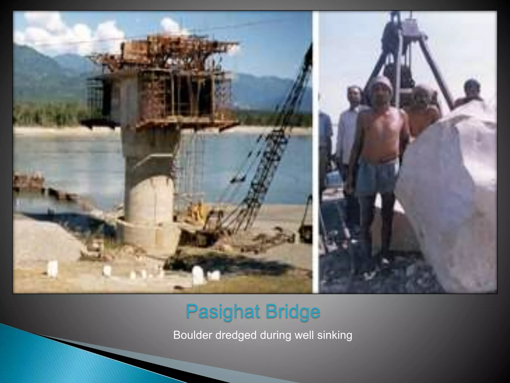 Boulder dredged during well sinking
Pasighat Bridge
 
