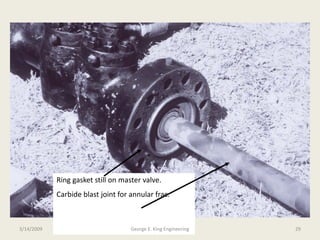 Ring gasket still on master valve.
Carbide blast joint for annular frac.
3/14/2009 29George E. King Engineering
 