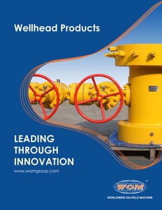 LEADING
THROUGH
INNOVATION
www.womgroup.com
Wellhead Products
 
