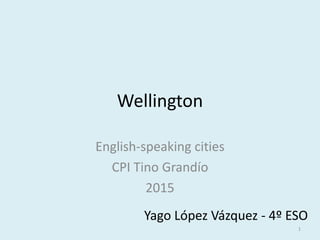 Wellington
English-speaking cities
CPI Tino Grandío
2015
Yago López Vázquez - 4º ESO
1
 