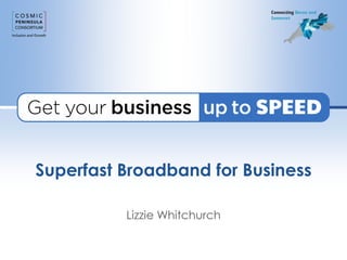 Superfast Broadband for Business 
Lizzie Whitchurch 
 