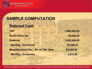 Deferred Cash TSP  : 1,860,400.00  Reservation fee :   30,000.00 Deferred : 1,830,400.00 Monthly,  24 months   :   76,266.67 Miscellaneous Fee  – 5% of TSP (Net) :   93,020.00 Monthly,  24 months   :   3,875.84     SAMPLE COMPUTATION 
