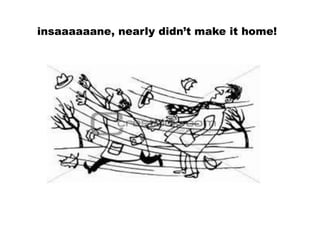 insaaaaaane, nearly didn’t make it home!
 