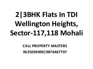 2|3BHK Flats In TDI
Wellington Heights,
Sector-117,118 Mohali
CALL PROPERTY MASTERS
9625039000|9876467707
 