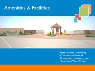 Amenities & Facilities	

• Gate Guarded Community	

• Concrete road network	

• Underground drainage system	

• Centralized Water System	

 