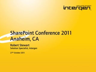 SharePoint Conference 2011
Anaheim, CA
Robert Stewart
Solution Specialist, Intergen
27th October 2011
 