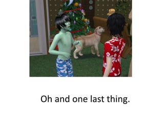 Oh and one last thing.