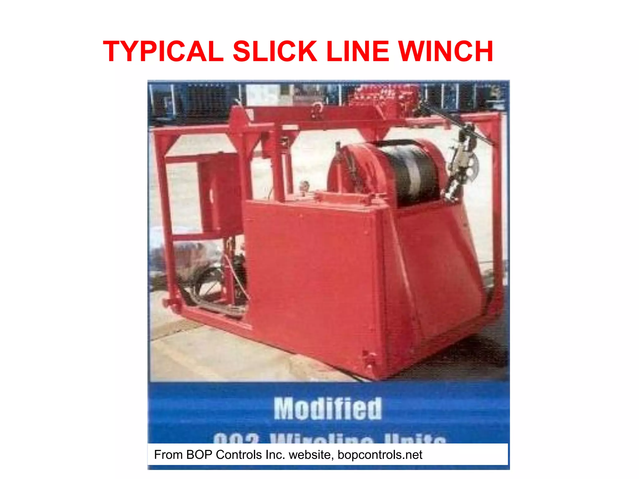 TYPICAL SLICK LINE WINCH
From BOP Controls Inc. website, bopcontrols.net
 