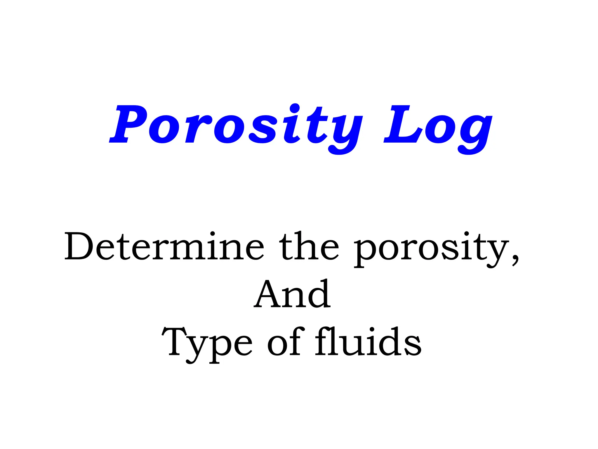 Porosity Log
Determine the porosity,
And
Type of fluids
 