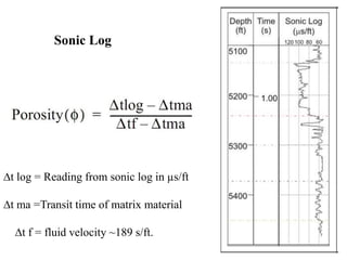 Sonic Log
∆t log = Reading from sonic log in µs/ft
∆t ma =Transit time of matrix material
∆t f = fluid velocity ~189 s/ft.
 