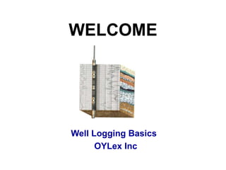 WELCOME
Well Logging Basics
OYLex Inc
 