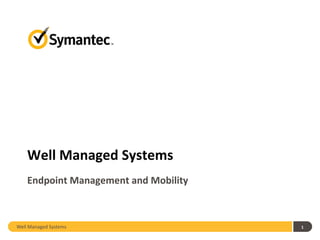 Well Managed Systems
    Endpoint Management and Mobility



Well Managed Systems                   1
 