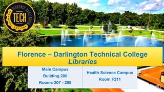 Florence – Darlington Technical College
Libraries
Main Campus
Building 200
Rooms 207 - 208
Health Science Campus
Room F211
 