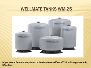 WELLMATE TANKS WM-25
https://www.faucetscomplete.com/wellmate-wm-25-wm0330qc-fiberglass-tank-
87gallon/
 