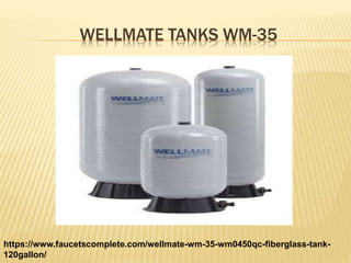 WELLMATE TANKS WM-35
https://www.faucetscomplete.com/wellmate-wm-35-wm0450qc-fiberglass-tank-
120gallon/
 