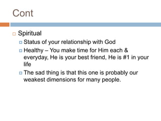 ContSpiritualStatus of your relationship with GodHealthy – You make time for Him each & everyday, He is your best friend, He is #1 in your lifeThe sad thing is that this one is probably our weakest dimensions for many people.